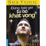 Đừng Bao Giờ Từ Bỏ Khát Vọng – Nick Vujicic
